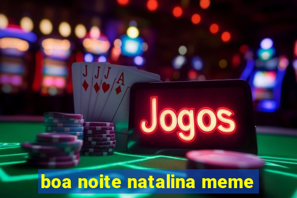 boa noite natalina meme